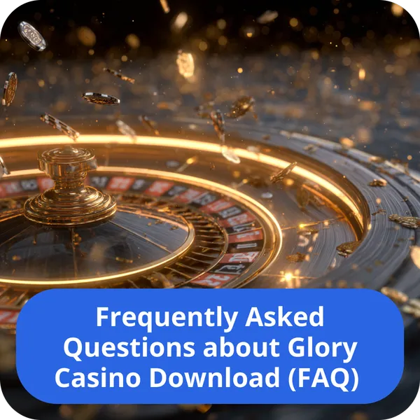 Frequently Asked Questions about Glory Casino Download (FAQ)